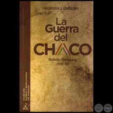 A GUERRA DEL CHACO: BOLIVIA-PARAGUAY (1932-35) - Autor: ADRIÁN J. ENGLISH - Año 2018